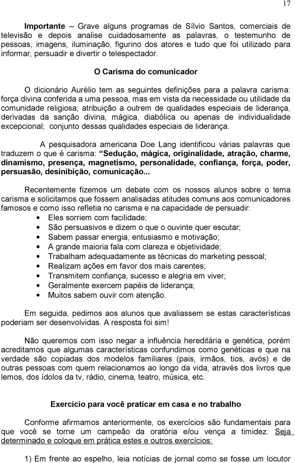 O Carisma do comunicador O dicionário Aurélio tem as seguintes definições para a palavra carisma: força divina conferida a uma pessoa, mas em vista da necessidade ou utilidade da comunidade