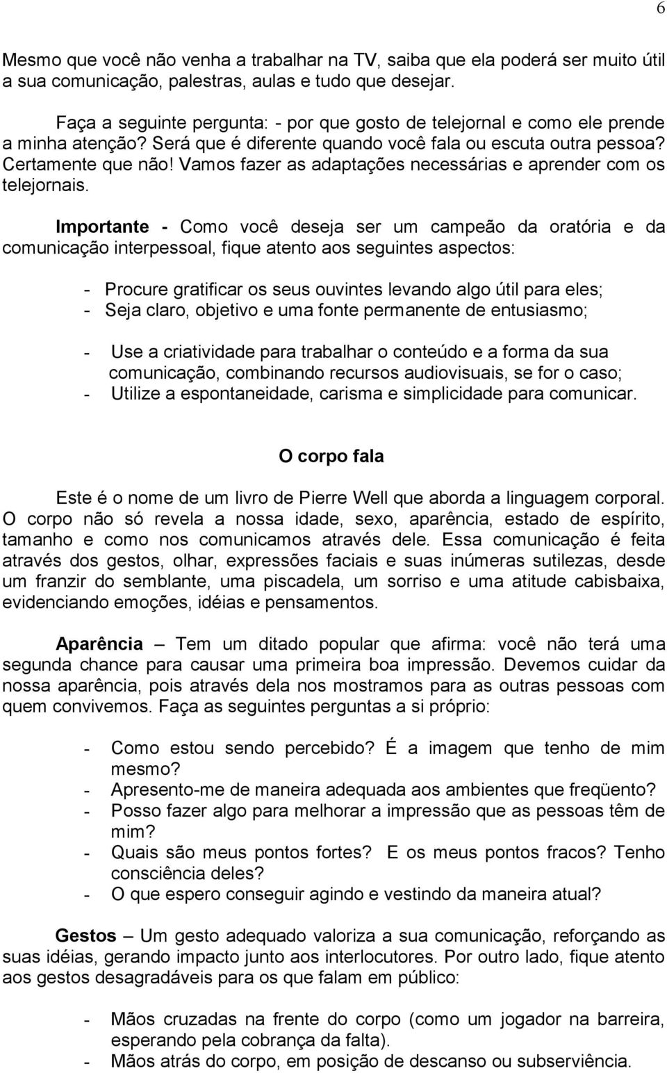 Vamos fazer as adaptações necessárias e aprender com os telejornais.