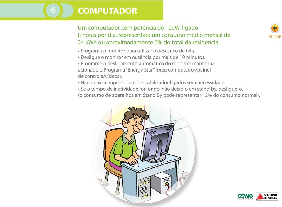 Programe o desligamento automático do monitor: mantenha acionado o Programa Energy Star (meu computador/painel de controle/vídeos).