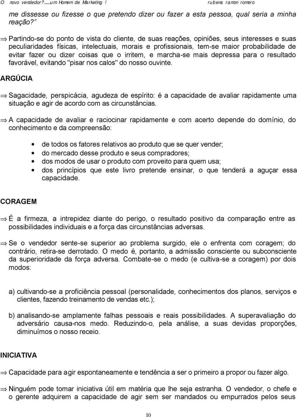 dizer coisas que o irritem, e marcha-se mais depressa para o resultado favorável, evitando "pisar nos calos" do nosso ouvinte.