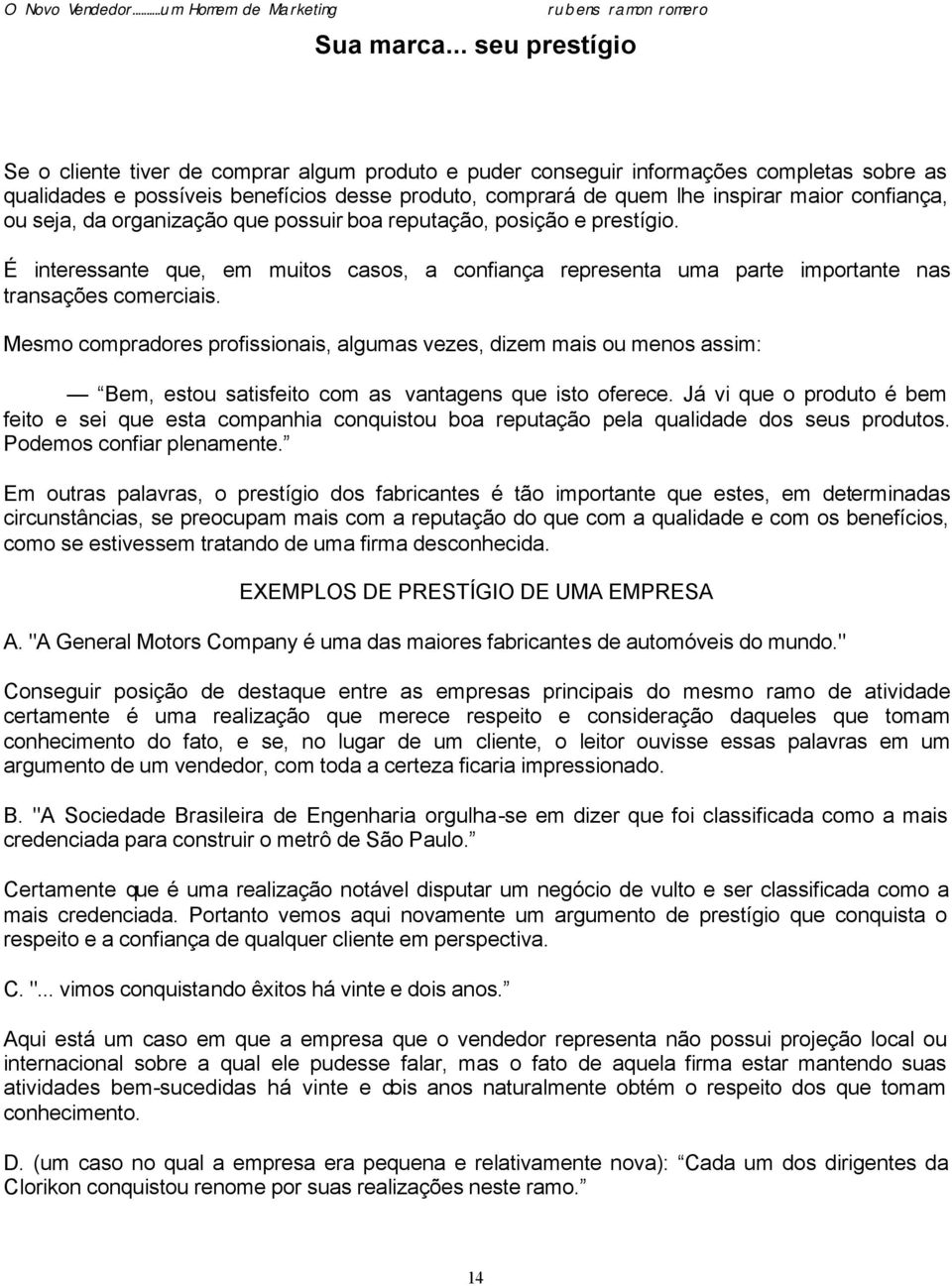 confiança, ou seja, da organização que possuir boa reputação, posição e prestígio. É interessante que, em muitos casos, a confiança representa uma parte importante nas transações comerciais.