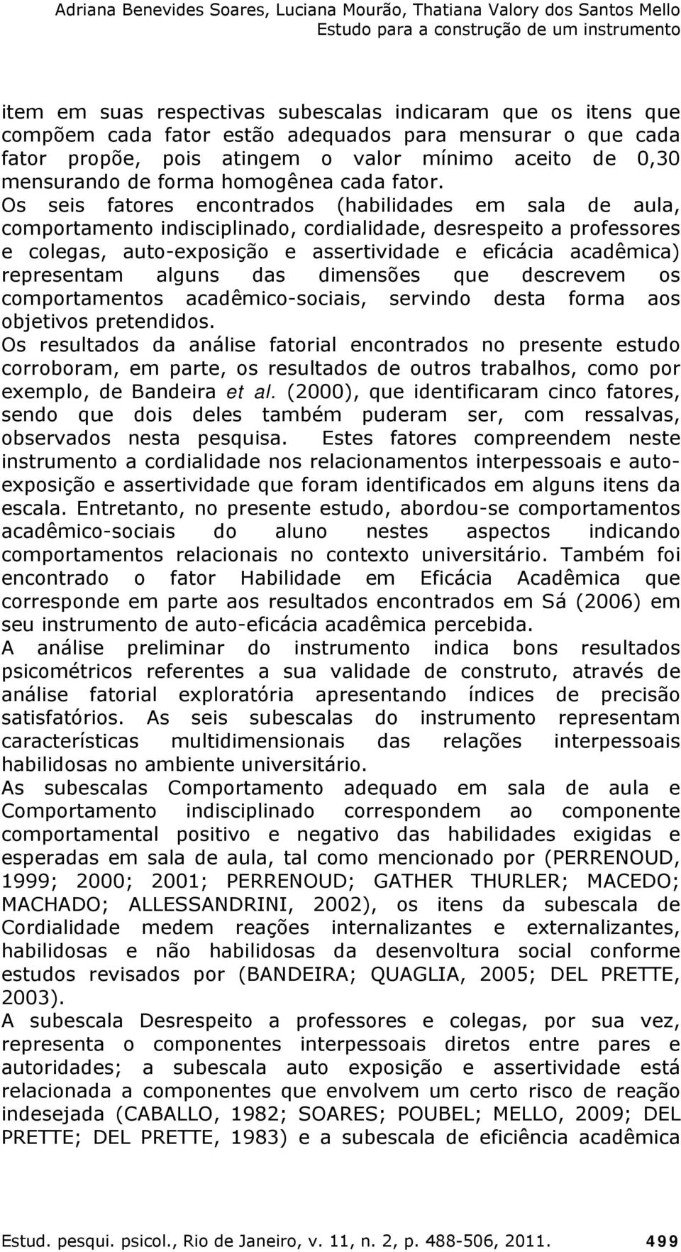 Os seis fatores encontrados (habilidades em sala de aula, comportamento indisciplinado, cordialidade, desrespeito a professores e colegas, auto-exposição e assertividade e eficácia acadêmica)