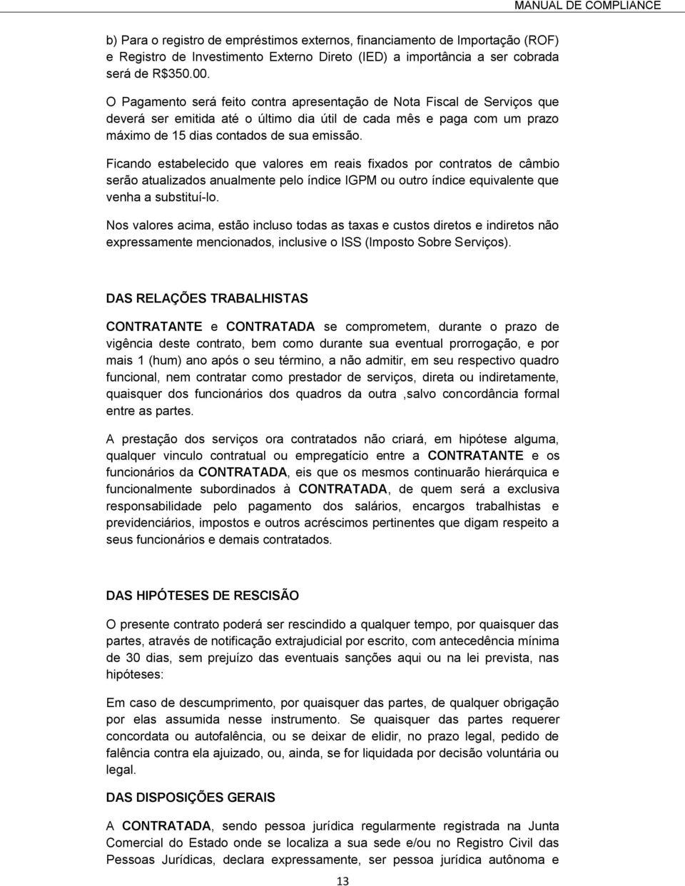 Ficando estabelecido que valores em reais fixados por contratos de câmbio serão atualizados anualmente pelo índice IGPM ou outro índice equivalente que venha a substituí-lo.