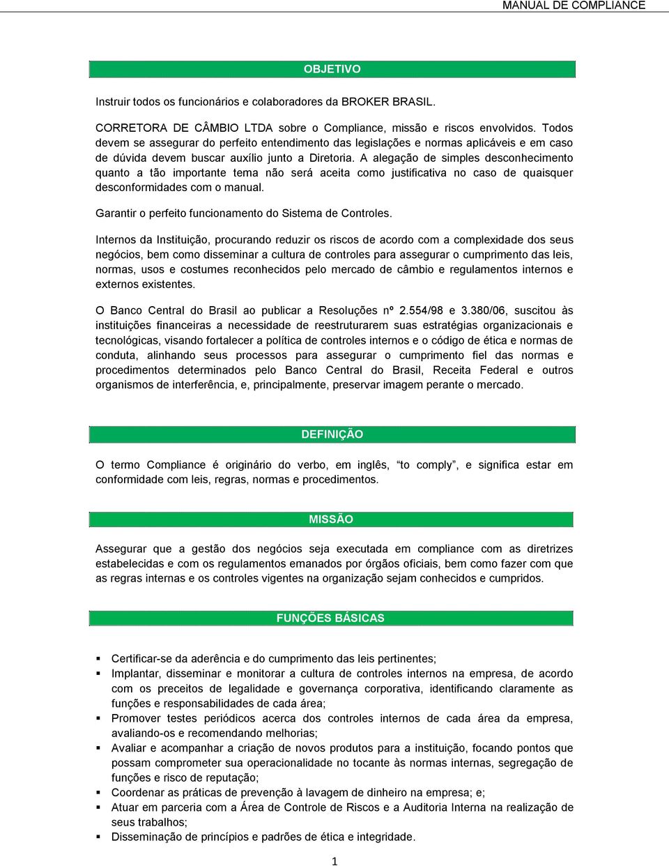 A alegação de simples desconhecimento quanto a tão importante tema não será aceita como justificativa no caso de quaisquer desconformidades com o manual.