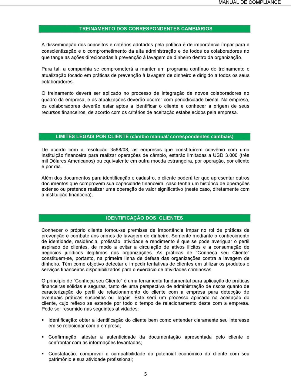 Para tal, a companhia se comprometerá a manter um programa contínuo de treinamento e atualização focado em práticas de prevenção à lavagem de dinheiro e dirigido a todos os seus colaboradores.