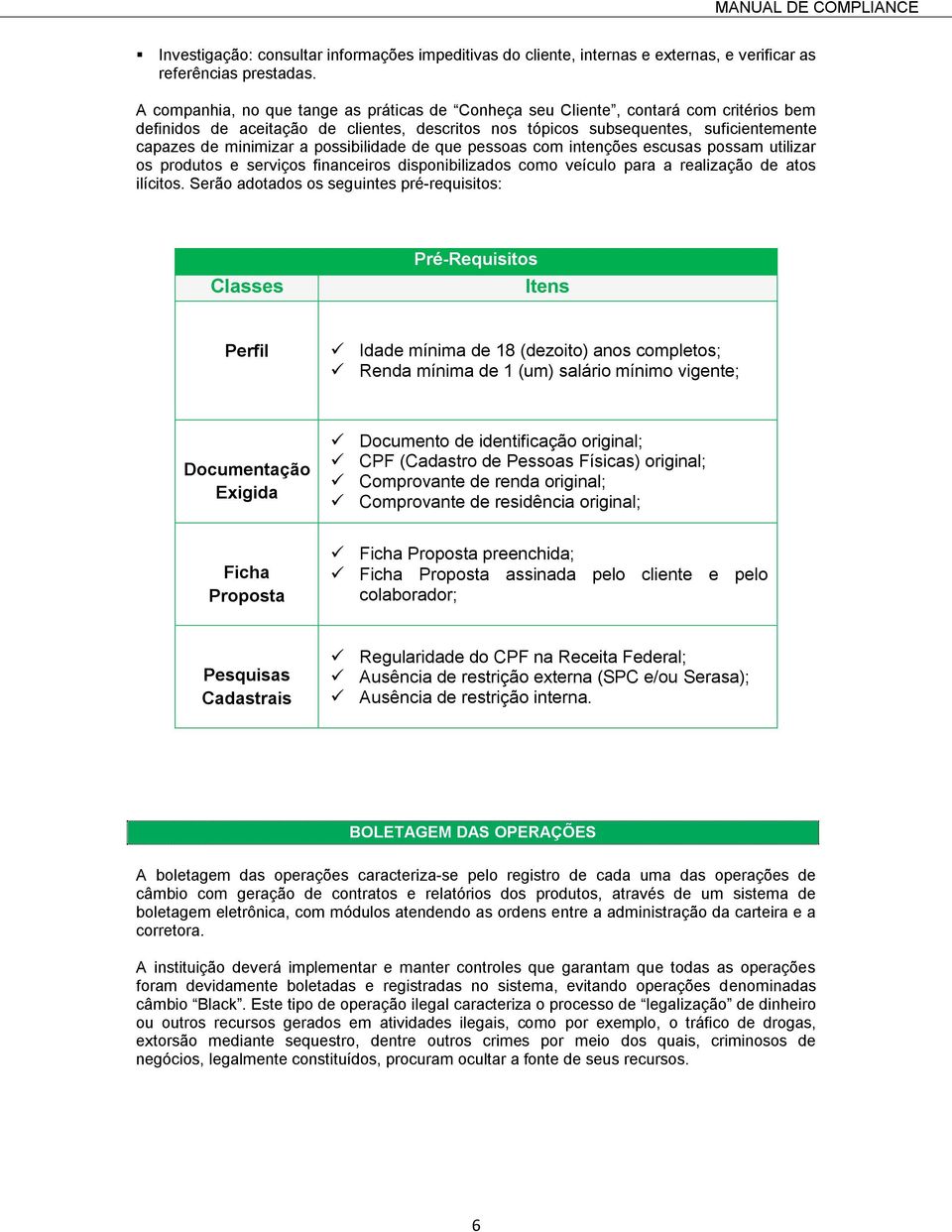 possibilidade de que pessoas com intenções escusas possam utilizar os produtos e serviços financeiros disponibilizados como veículo para a realização de atos ilícitos.