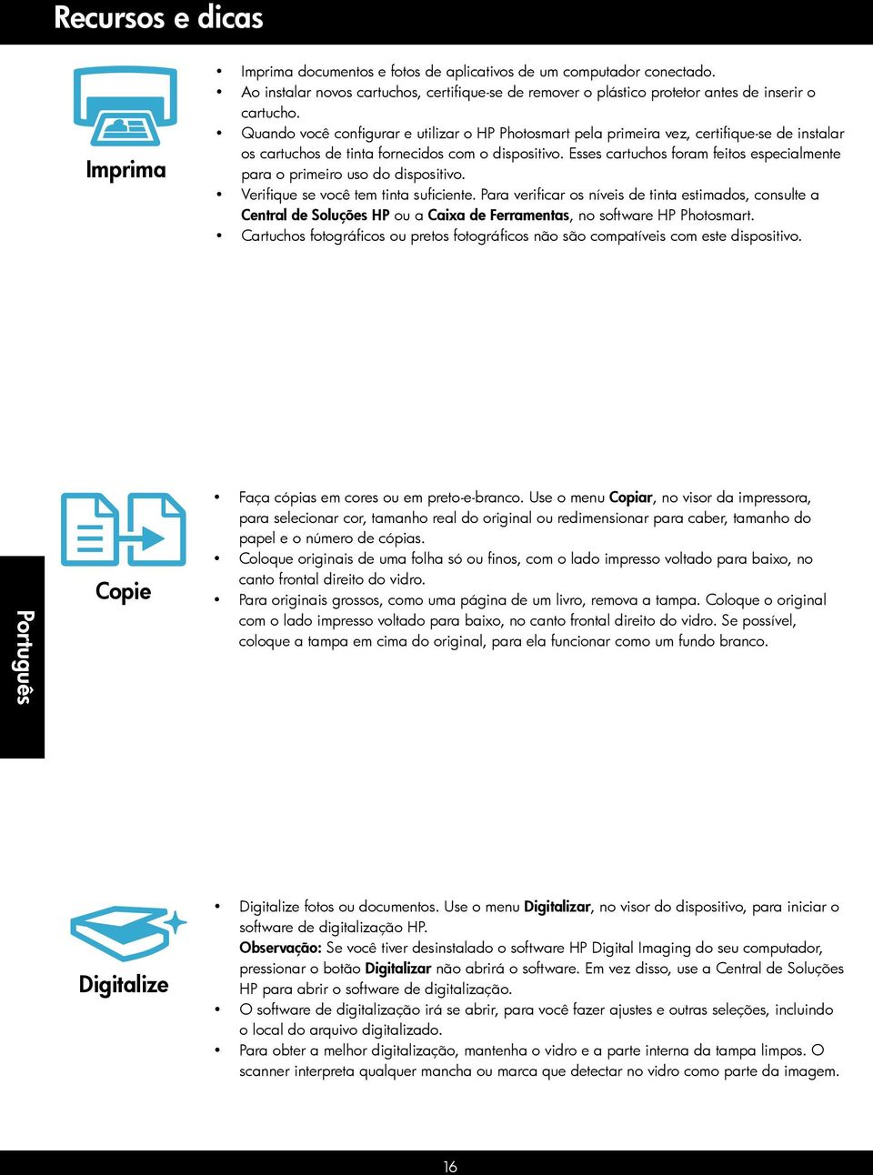 Esses cartuchos foram feitos especialmente para o primeiro uso do dispositivo. Verifique se você tem tinta suficiente.