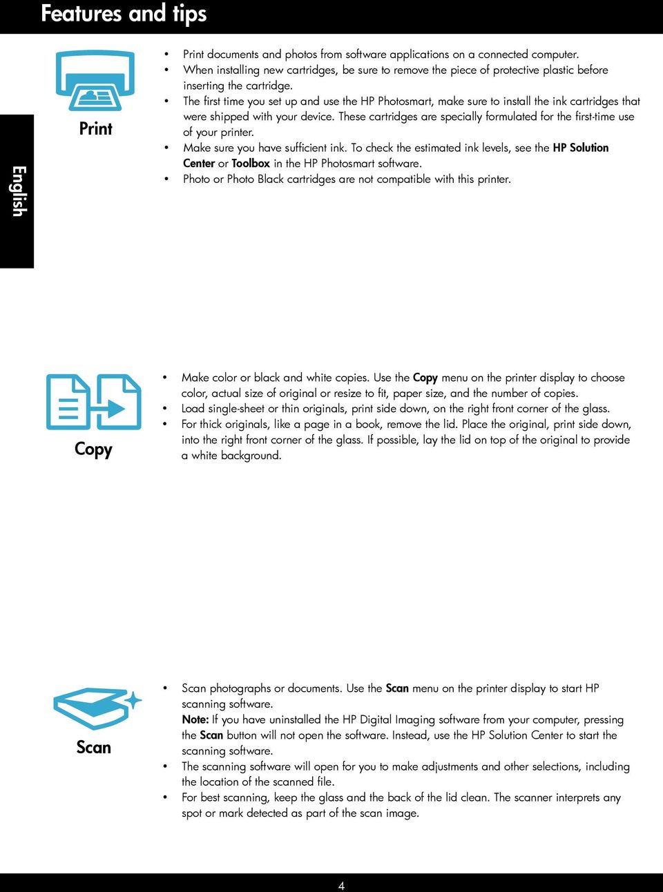 The first time you set up and use the HP Photosmart, make sure to install the ink cartridges that were shipped with your device.