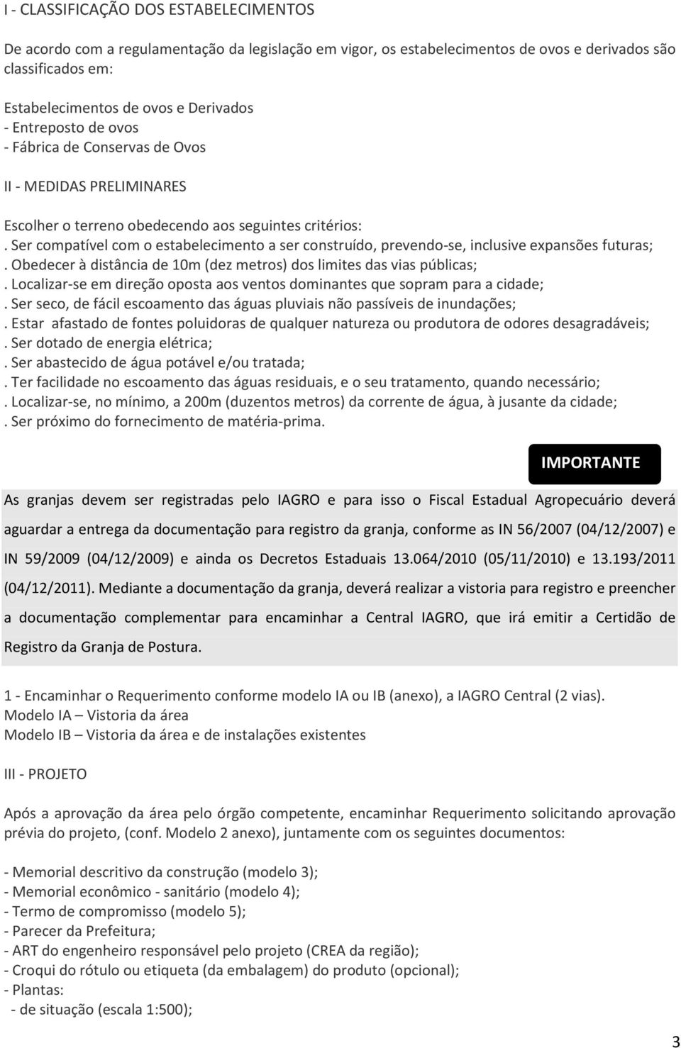 Ser compatível com o estabelecimento a ser construído, prevendo-se, inclusive expansões futuras;. Obedecer à distância de 10m (dez metros) dos limites das vias públicas;.