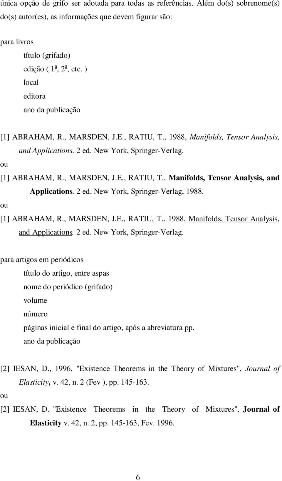 ou [1] ABRAHAM, R., MARSDEN, J.E., RATIU, T., 1988, Manifolds, Tensor Analysis, and Applications. 2 ed. New York, Springer-Verlag.