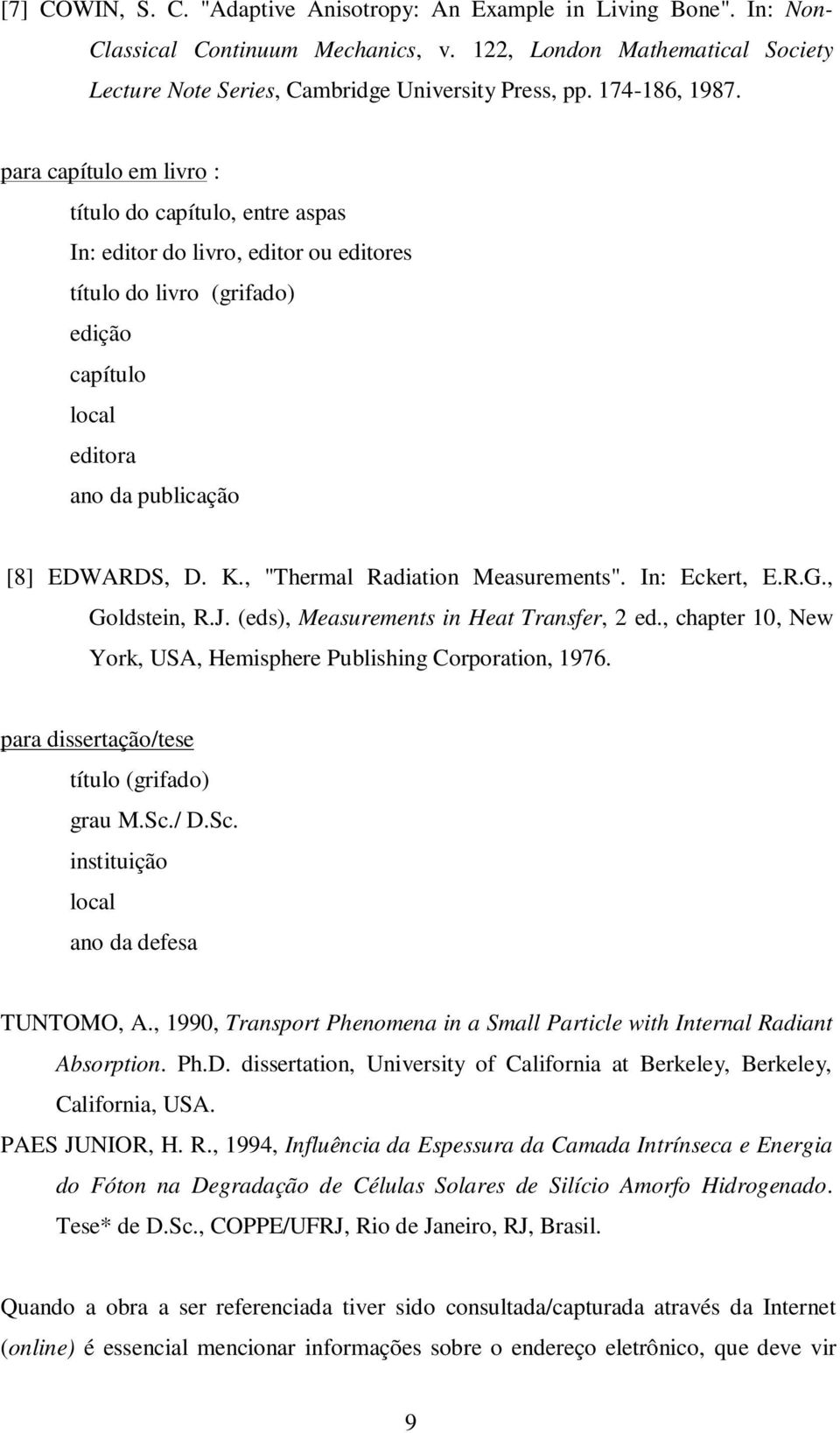 para capítulo em livro : título do capítulo, entre aspas In: editor do livro, editor ou editores título do livro (grifado) edição capítulo local editora ano da publicação [8] EDWARDS, D. K.