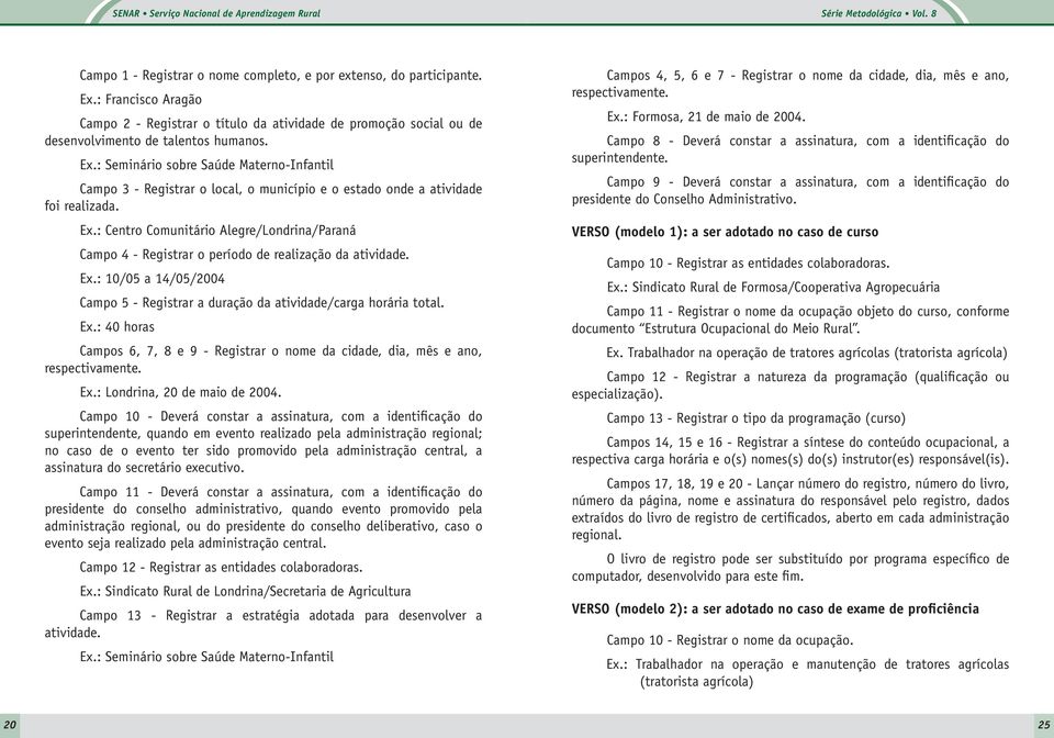 : Seminário sobre Saúde Materno-Infantil Campo 3 - Registrar o local, o município e o estado onde a atividade foi realizada. Ex.