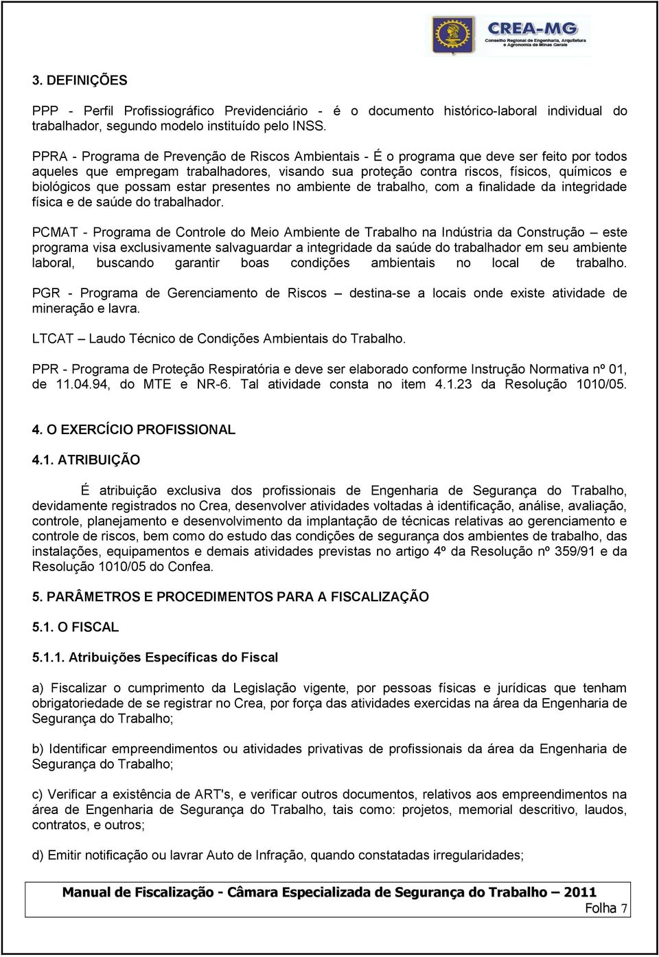 que possam estar presentes no ambiente de trabalho, com a finalidade da integridade física e de saúde do trabalhador.