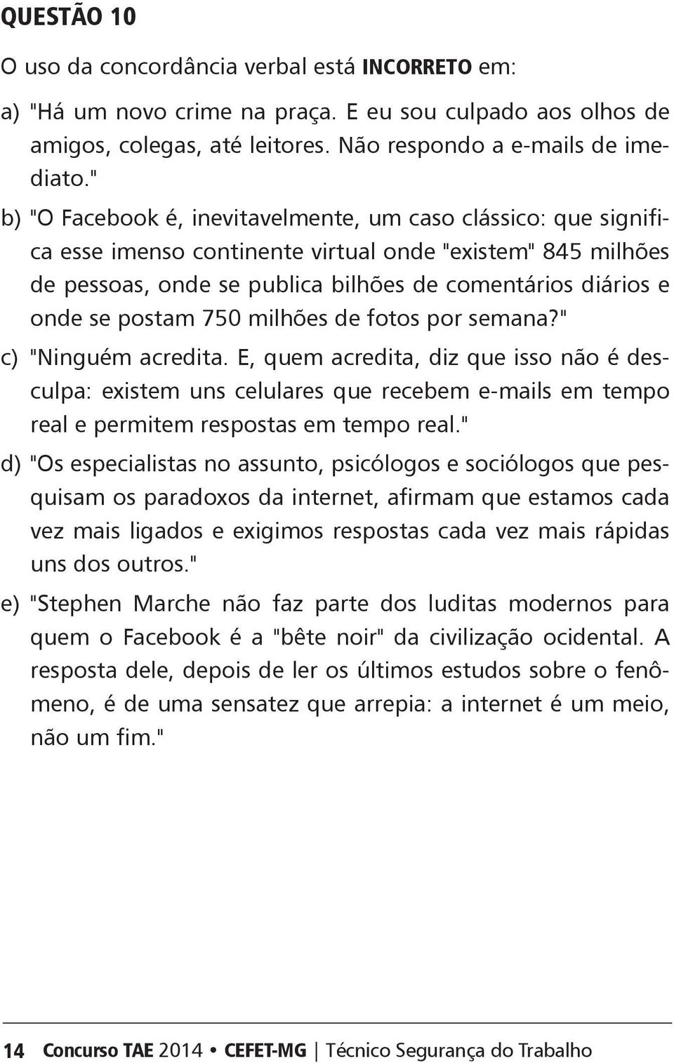 postam 750 milhões de fotos por semana?" c) "Ninguém acredita., quem acredita, diz que isso não é desculpa: existem uns celulares que recebem e-mails em tempo real e permitem respostas em tempo real.