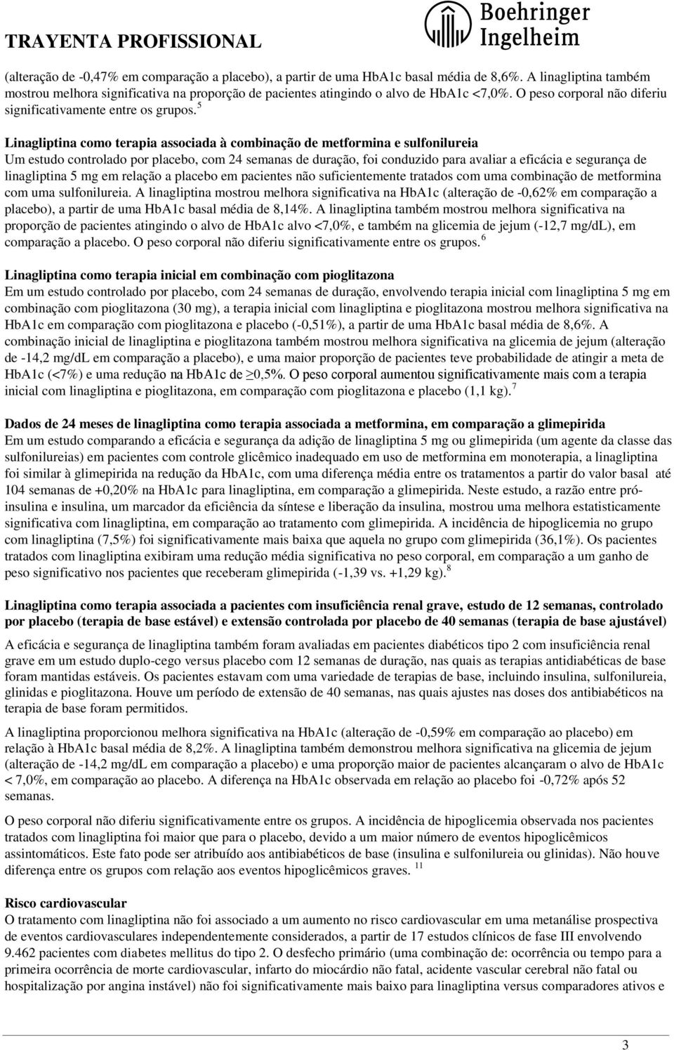 5 Linagliptina como terapia associada à combinação de metformina e sulfonilureia Um estudo controlado por placebo, com 24 semanas de duração, foi conduzido para avaliar a eficácia e segurança de