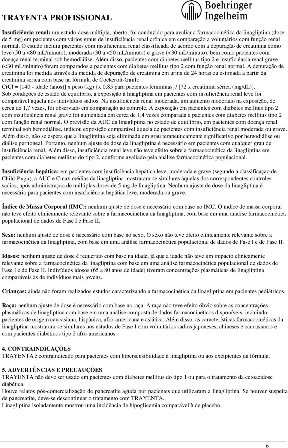 O estudo incluiu pacientes com insuficiência renal classificada de acordo com a depuração de creatinina como leve (50 a <80 ml/minuto), moderada (30 a <50 ml/minuto) e grave (<30 ml/minuto), bem como