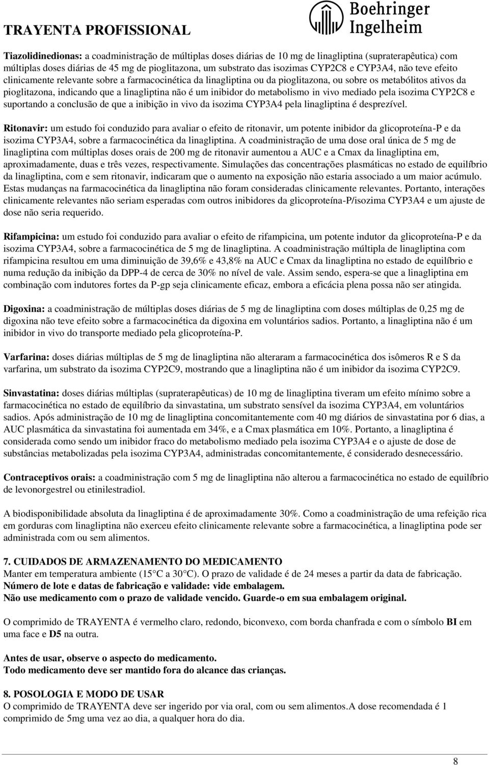 inibidor do metabolismo in vivo mediado pela isozima CYP2C8 e suportando a conclusão de que a inibição in vivo da isozima CYP3A4 pela linagliptina é desprezível.