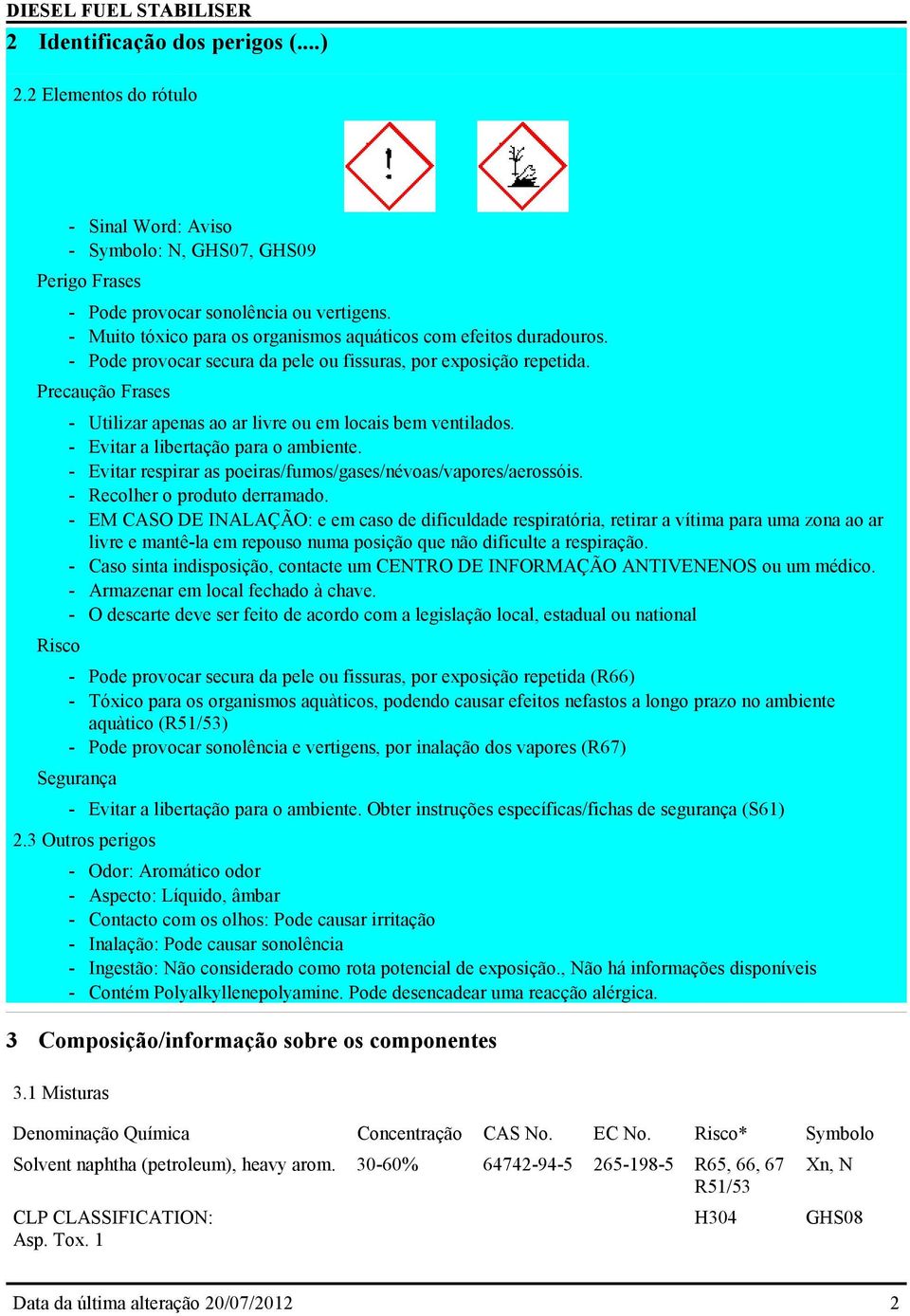 Precaução Frases Risco - Utilizar apenas ao ar livre ou em locais bem ventilados. - Evitar a libertação para o ambiente. - Evitar respirar as poeiras/fumos/gases/névoas/vapores/aerossóis.