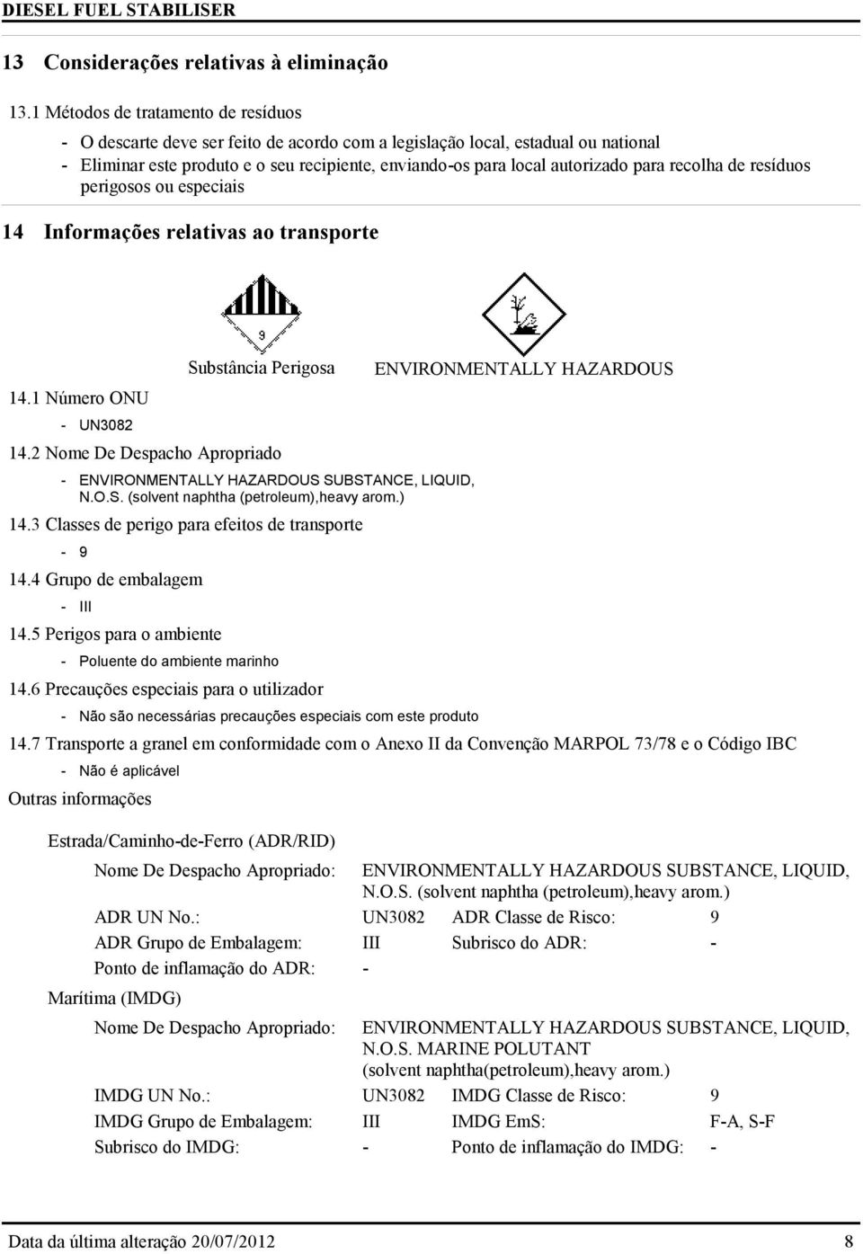 para recolha de resíduos perigosos ou especiais 14 Informações relativas ao transporte 14.1 Número ONU - UN3082 Substância Perigosa 14.