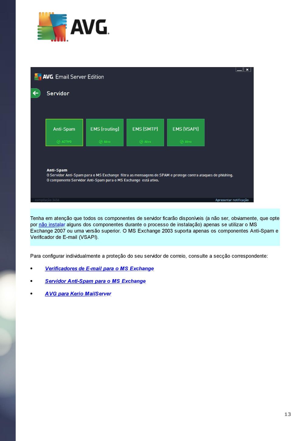 O MS Exchange 2003 suporta apenas os componentes Anti-Spam e Verificador de E-mail (VSAPI).