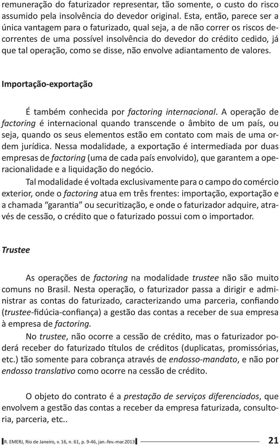 disse, não envolve adiantamento de valores. Importação-exportação É também conhecida por factoring internacional.