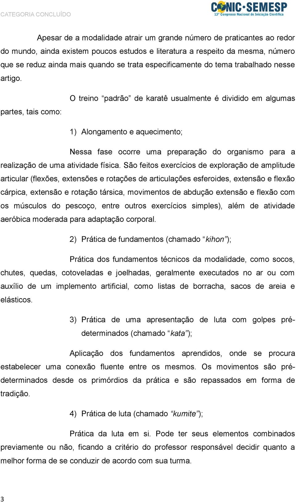 partes, tais como: O treino padrão de karatê usualmente é dividido em algumas 1) Alongamento e aquecimento; Nessa fase ocorre uma preparação do organismo para a realização de uma atividade física.