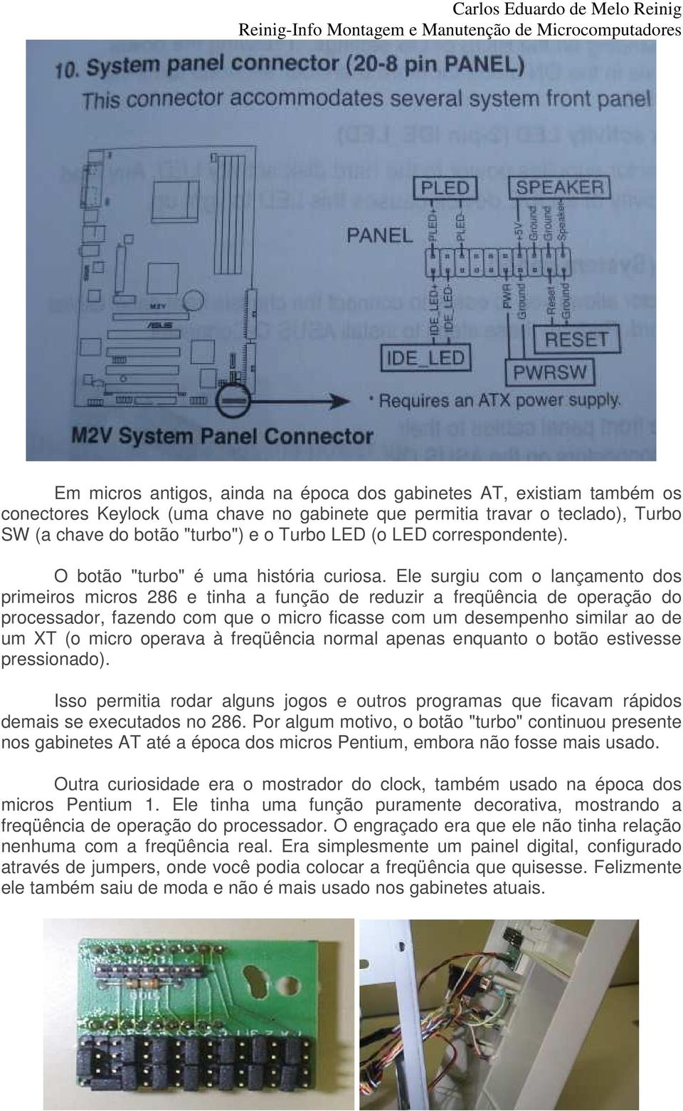 Ele surgiu com o lançamento dos primeiros micros 286 e tinha a função de reduzir a freqüência de operação do processador, fazendo com que o micro ficasse com um desempenho similar ao de um XT (o