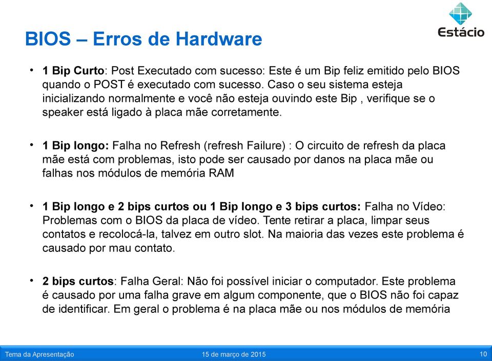 1 Bip longo: Falha no Refresh (refresh Failure) : O circuito de refresh da placa mãe está com problemas, isto pode ser causado por danos na placa mãe ou falhas nos módulos de memória RAM 1 Bip longo