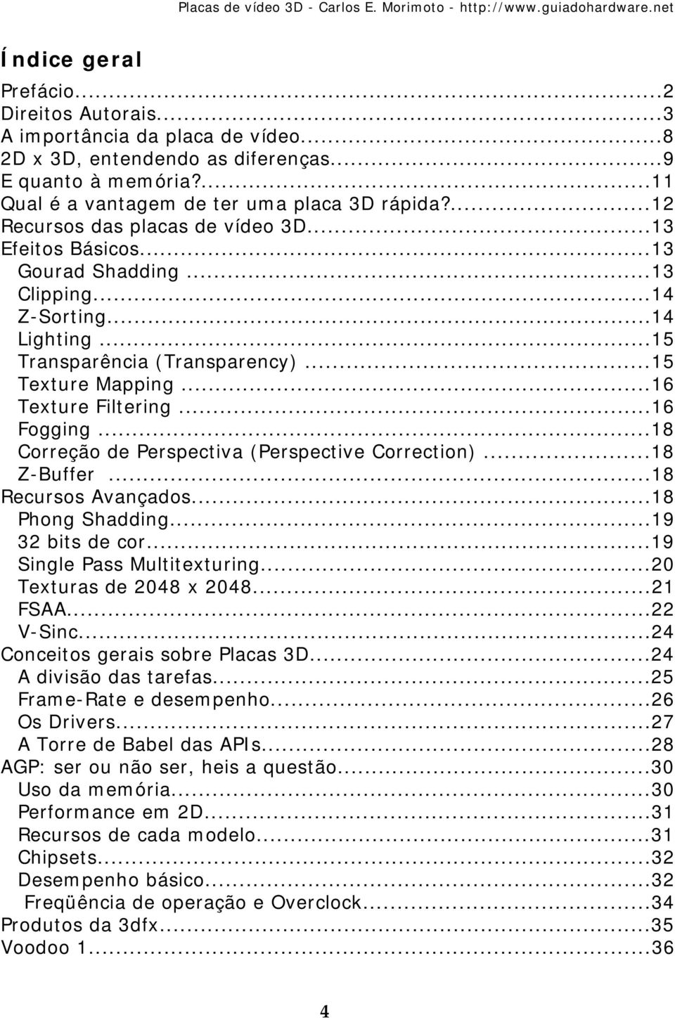 ..16 Fogging...18 Correção de Perspectiva (Perspective Correction)...18 Z-Buffer...18 Recursos Avançados...18 Phong Shadding...19 32 bits de cor...19 Single Pass Multitexturing.