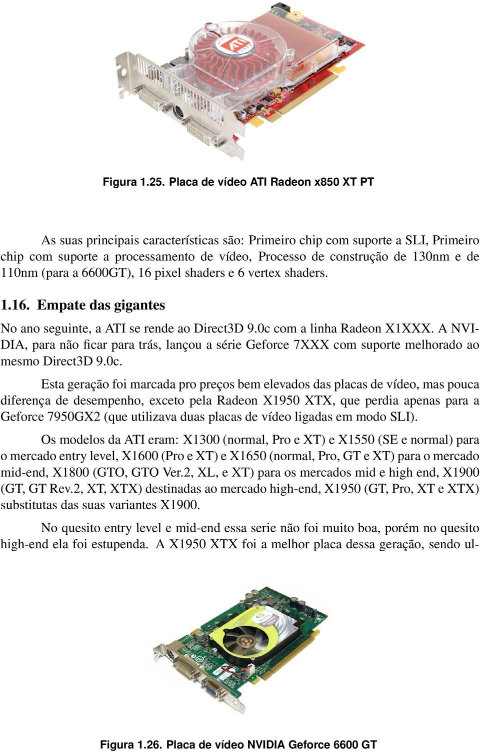 110nm (para a 6600GT), 16 pixel shaders e 6 vertex shaders. 1.16. Empate das gigantes No ano seguinte, a ATI se rende ao Direct3D 9.0c com a linha Radeon X1XXX.