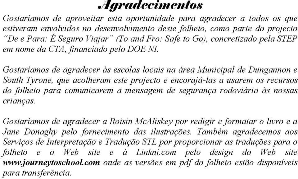 Gostaríamos de agradecer às escolas locais na área Municipal de Dungannon e South Tyrone, que acolheram este projecto e encorajá-las a usarem os recursos do folheto para comunicarem a mensagem de