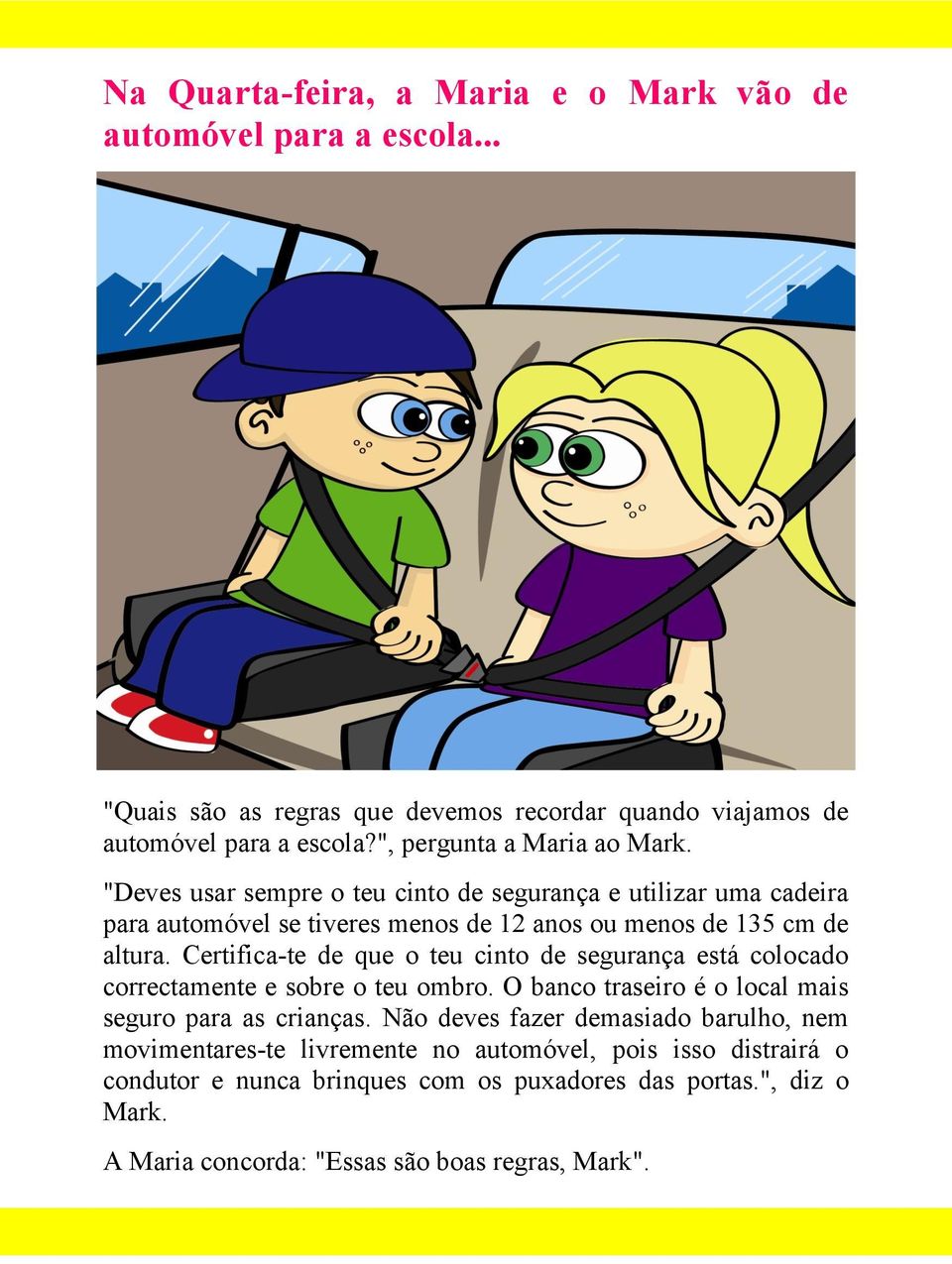 Certifica-te de que o teu cinto de segurança está colocado correctamente e sobre o teu ombro. O banco traseiro é o local mais seguro para as crianças.