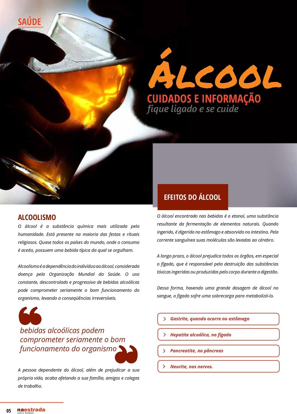 Alcoolismo é a dependência do indivíduo ao álcool, considerada doença pela Organização Mundial da Saúde.