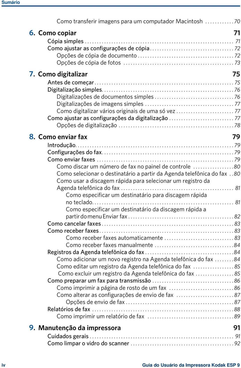 Como digitalizar 75 Antes de começar.......................................................... 75 Digitalização simples....................................................... 76 Digitalizações de documentos simples.