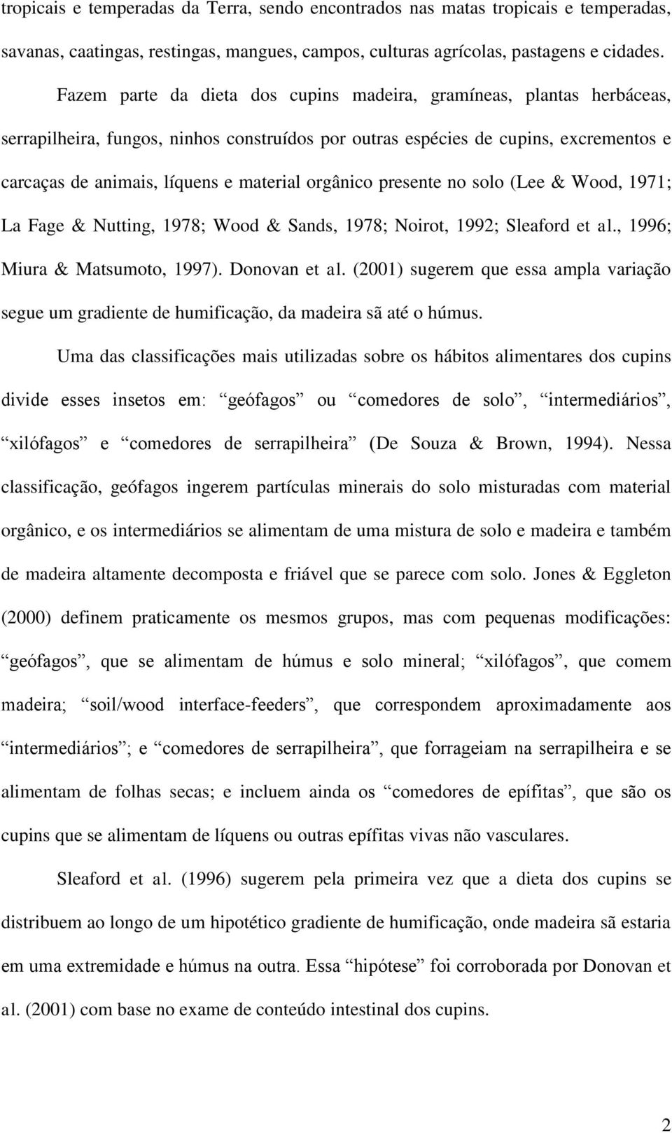 orgânico presente no solo (Lee & Wood, 1971; La Fage & Nutting, 1978; Wood & Sands, 1978; Noirot, 1992; Sleaford et al., 1996; Miura & Matsumoto, 1997). Donovan et al.