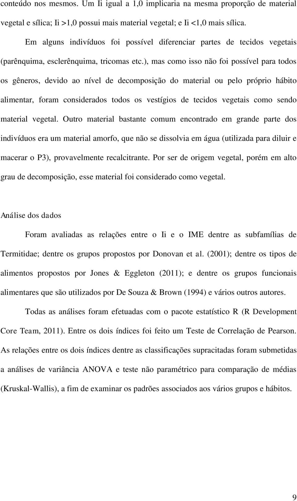 ), mas como isso não foi possível para todos os gêneros, devido ao nível de decomposição do material ou pelo próprio hábito alimentar, foram considerados todos os vestígios de tecidos vegetais como