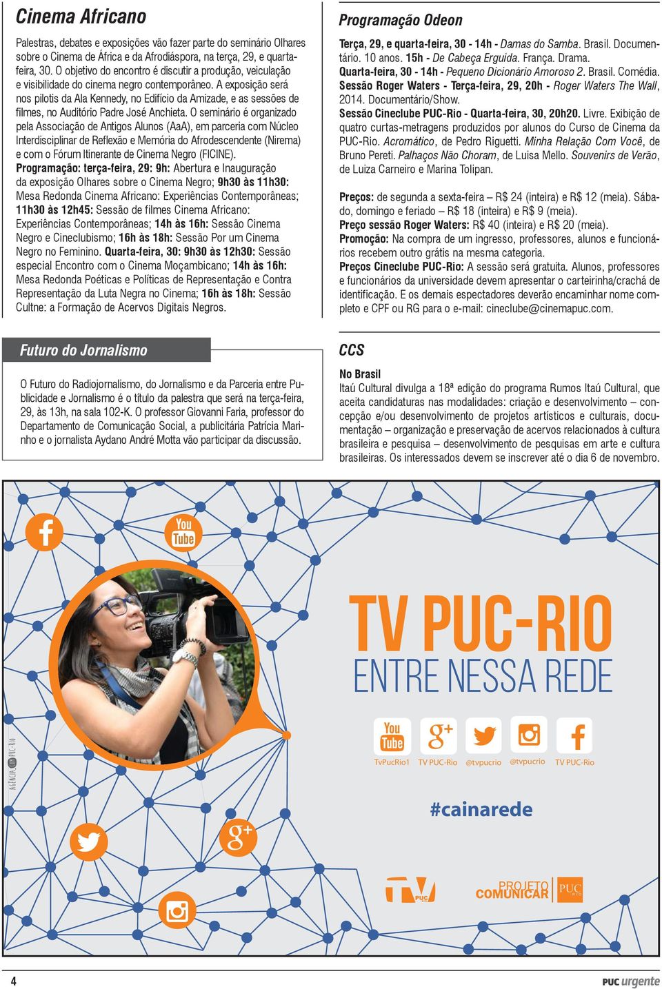 A exposição será nos pilotis da Ala Kennedy, no Edifício da Amizade, e as sessões de filmes, no Auditório Padre José Anchieta.