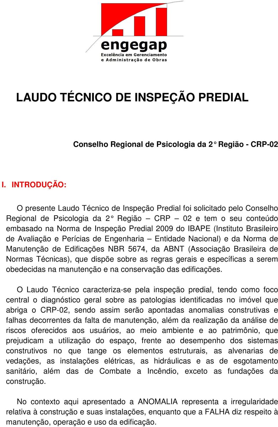 IBAPE (Instituto Brasileiro de Avaliação e Perícias de Engenharia Entidade Nacional) e da Norma de Manutenção de Edificações NBR 5674, da ABNT (Associação Brasileira de Normas Técnicas), que dispõe