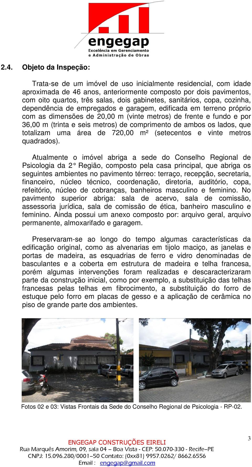 metros) de comprimento de ambos os lados, que totalizam uma área de 720,00 m² (setecentos e vinte metros quadrados).