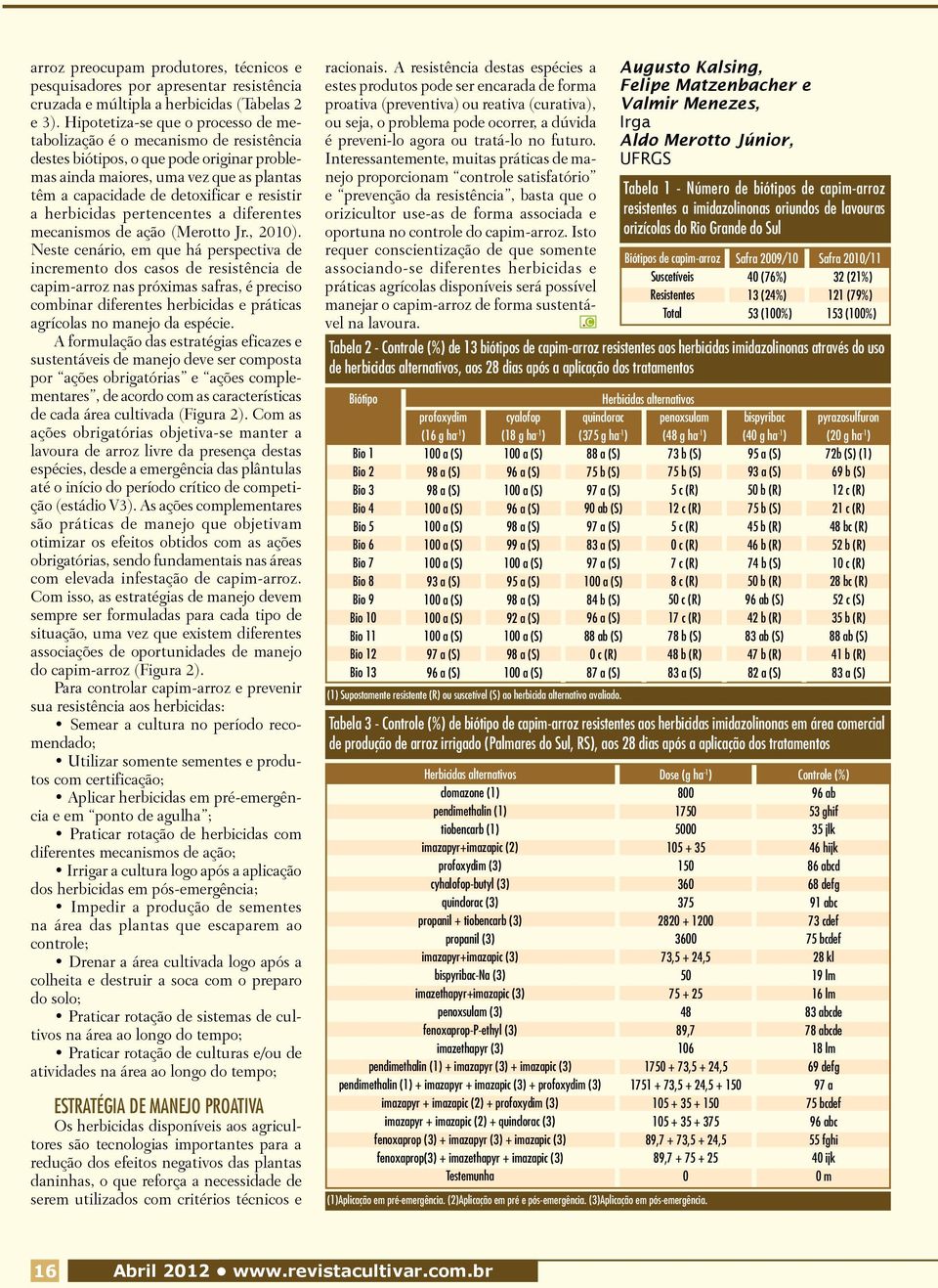 resistir a herbicidas pertencentes a diferentes mecanismos de ação (Merotto Jr., 2010).