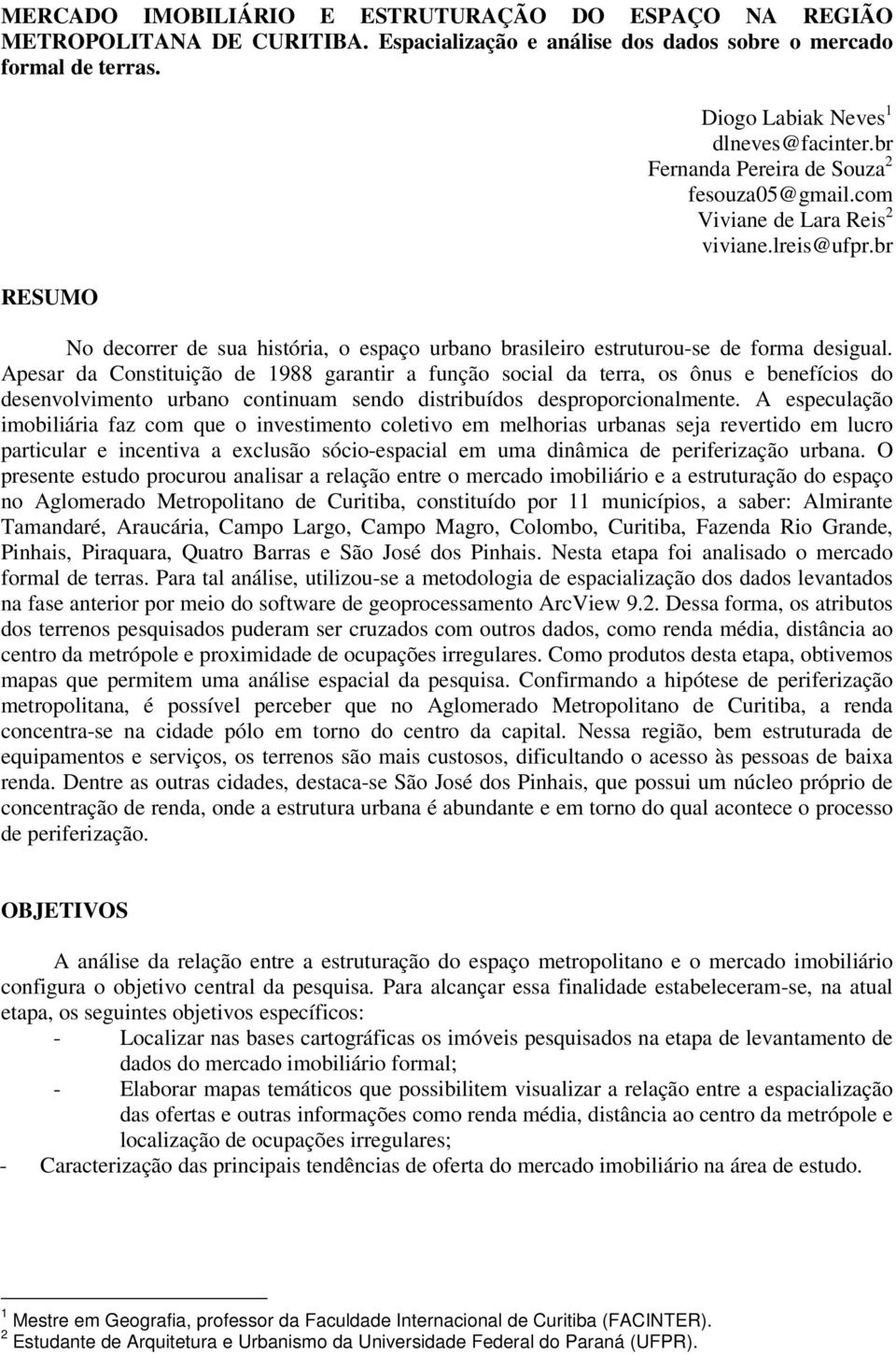 Apesar da Constituição de 1988 garantir a função social da terra, os ônus e benefícios do desenvolvimento urbano continuam sendo distribuídos desproporcionalmente.