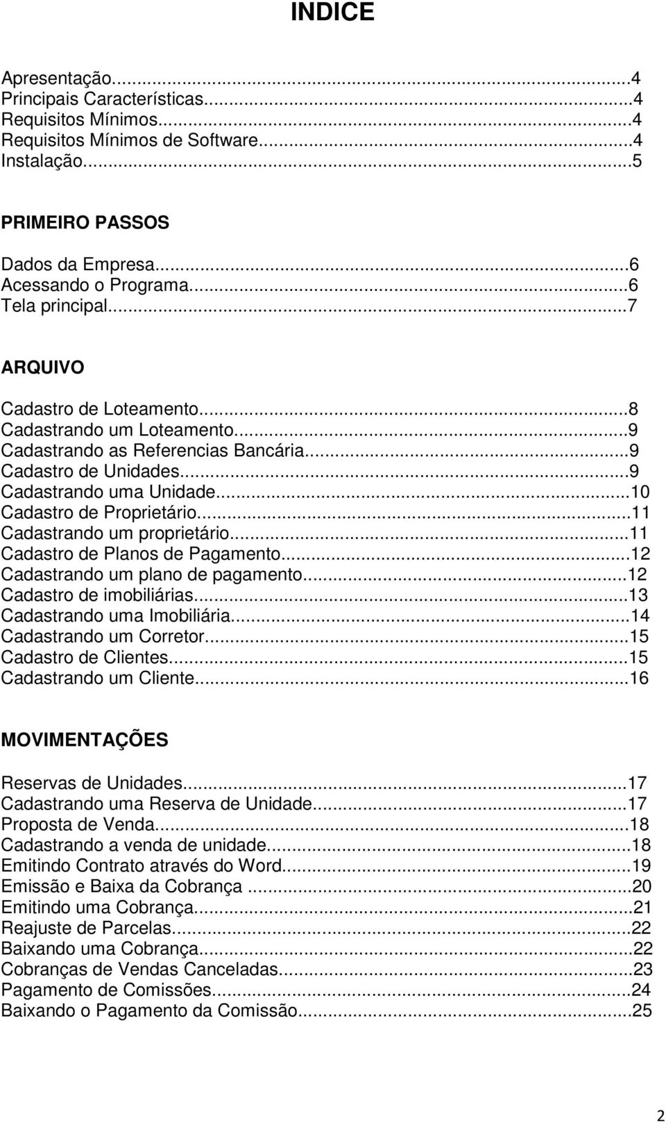 ..10 Cadastro de Proprietário...11 Cadastrando um proprietário...11 Cadastro de Planos de Pagamento...12 Cadastrando um plano de pagamento...12 Cadastro de imobiliárias...13 Cadastrando uma Imobiliária.