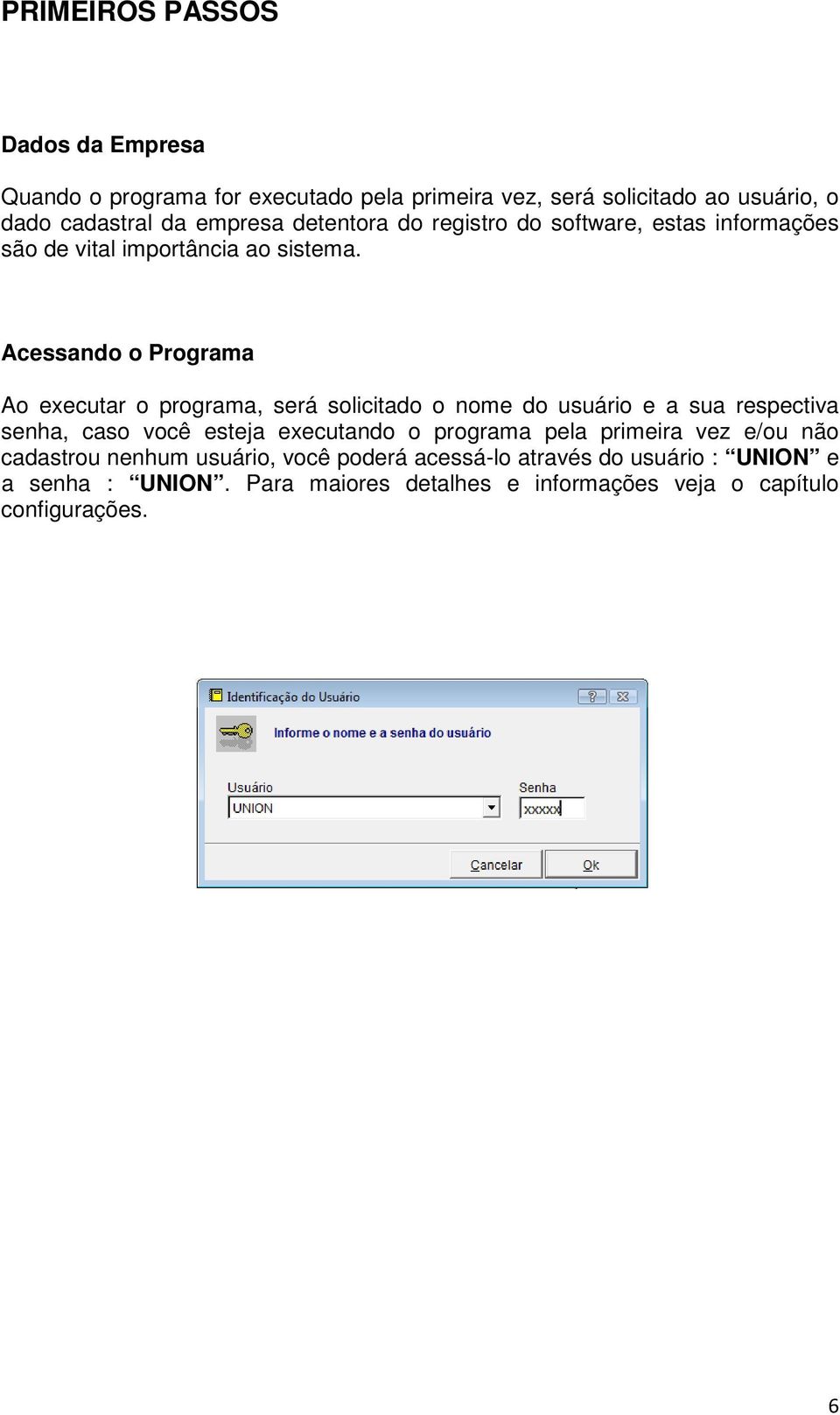 Acessando o Programa Ao executar o programa, será solicitado o nome do usuário e a sua respectiva senha, caso você esteja executando o