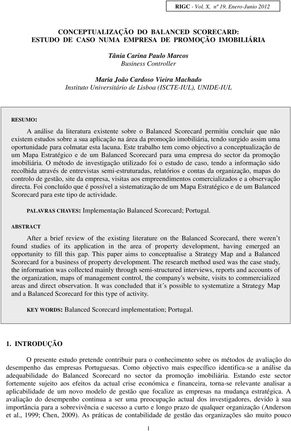 Instituto Universitário de Lisboa (ISCTE-IUL), UNIDE-IUL RESUMO: A análise da literatura existente sobre o Balanced Scorecard permitiu concluir que não existem estudos sobre a sua aplicação na área