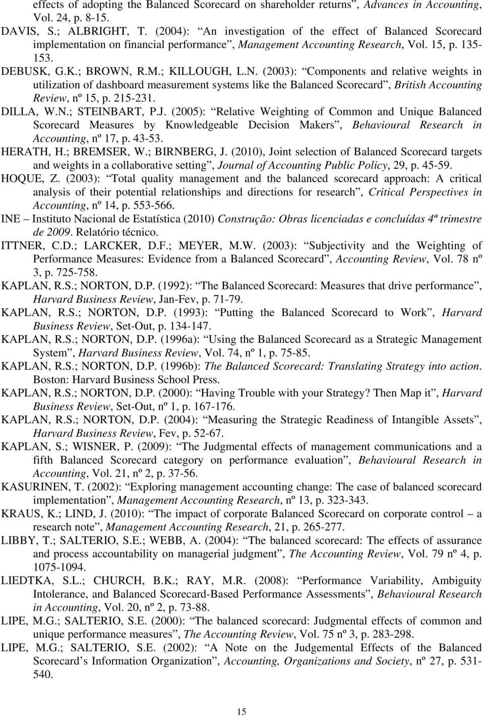 R.M.; KILLOUGH, L.N. (2003): Components and relative weights in utilization of dashboard measurement systems like the Balanced Scorecard, British Accounting Review, nº 15, p. 215-231. DILLA, W.N.; STEINBART, P.