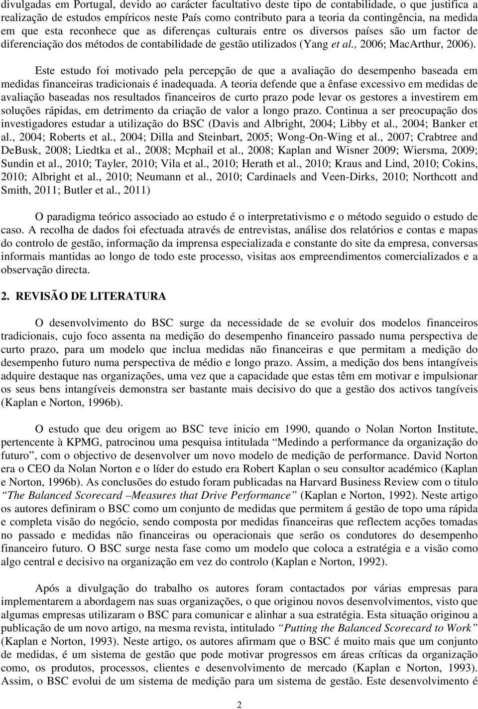 Este estudo foi motivado pela percepção de que a avaliação do desempenho baseada em medidas financeiras tradicionais é inadequada.