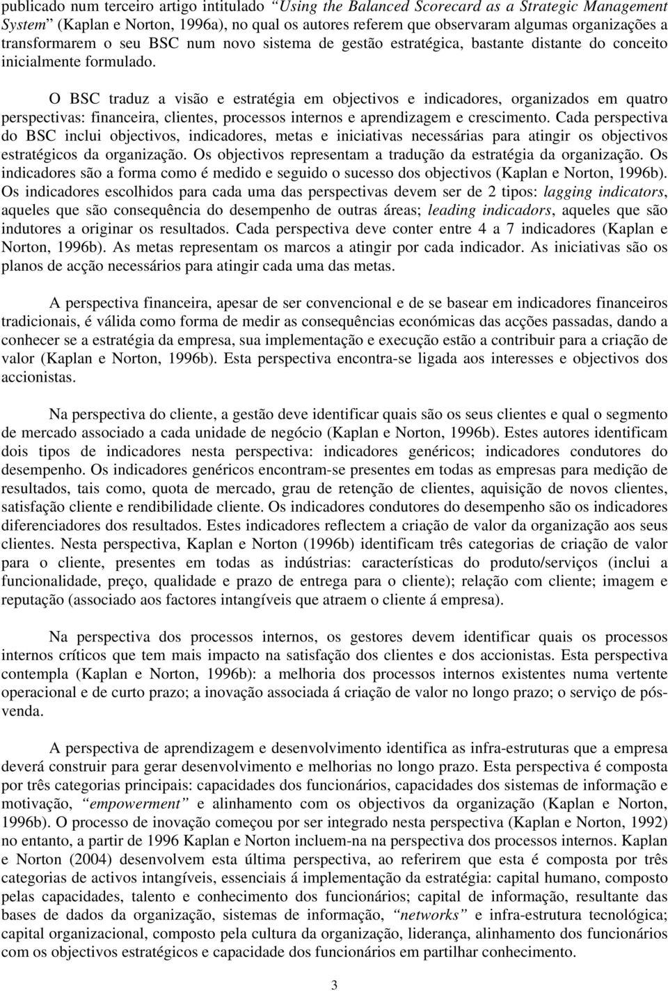 O BSC traduz a visão e estratégia em objectivos e indicadores, organizados em quatro perspectivas: financeira, clientes, processos internos e aprendizagem e crescimento.