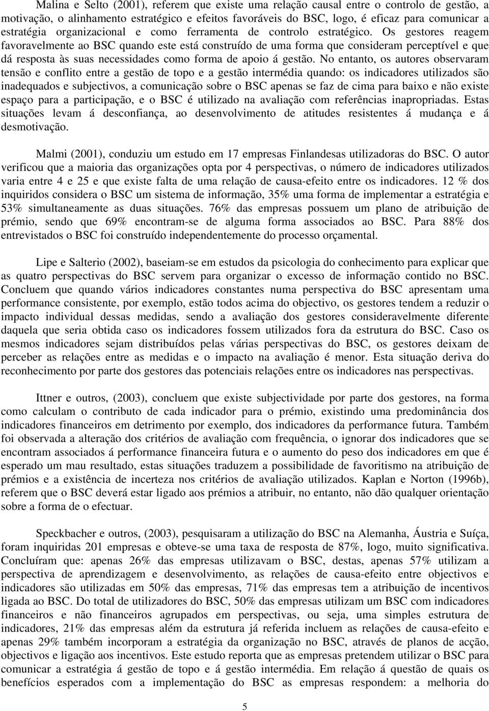 Os gestores reagem favoravelmente ao BSC quando este está construído de uma forma que consideram perceptível e que dá resposta às suas necessidades como forma de apoio á gestão.