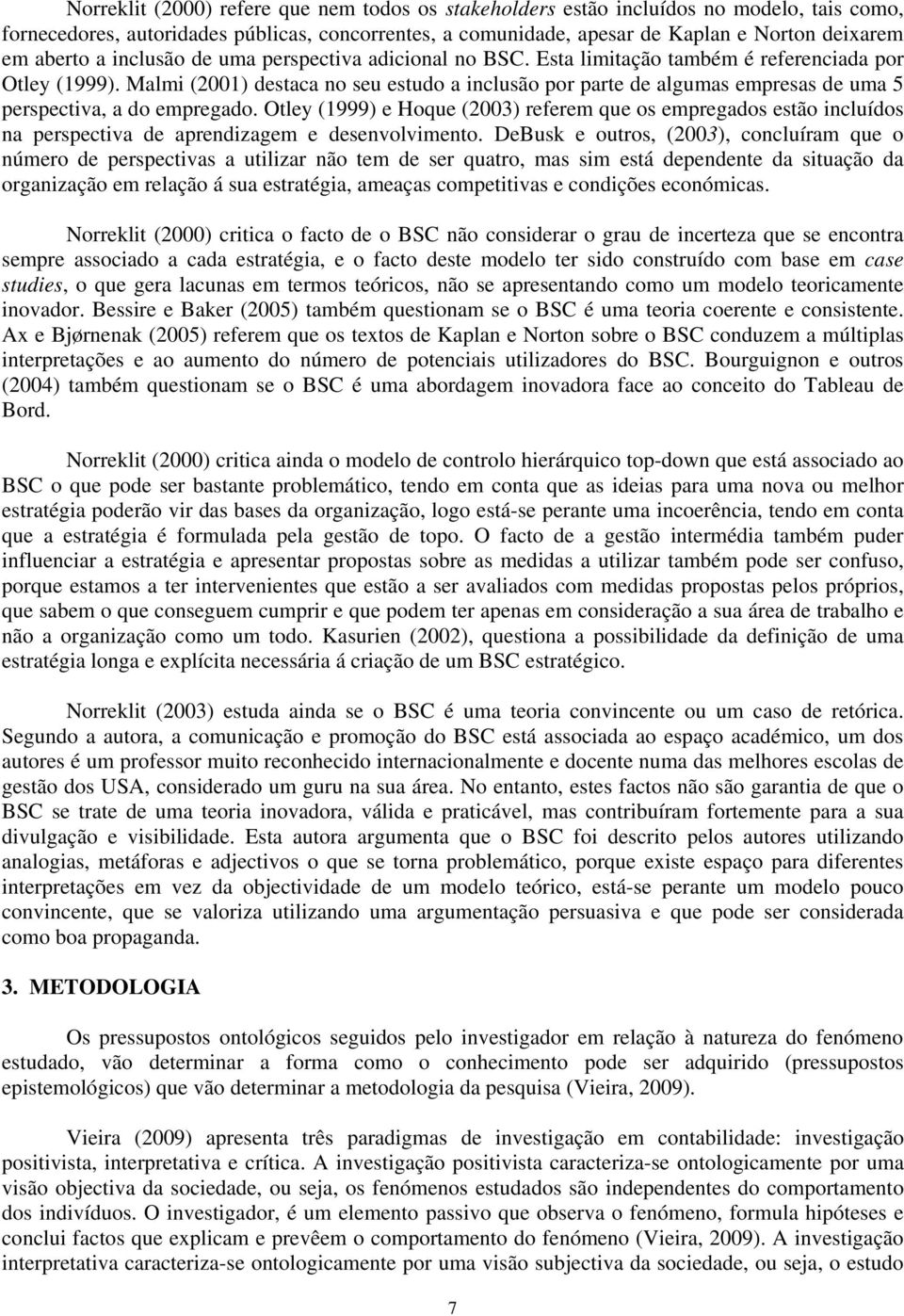 Malmi (2001) destaca no seu estudo a inclusão por parte de algumas empresas de uma 5 perspectiva, a do empregado.