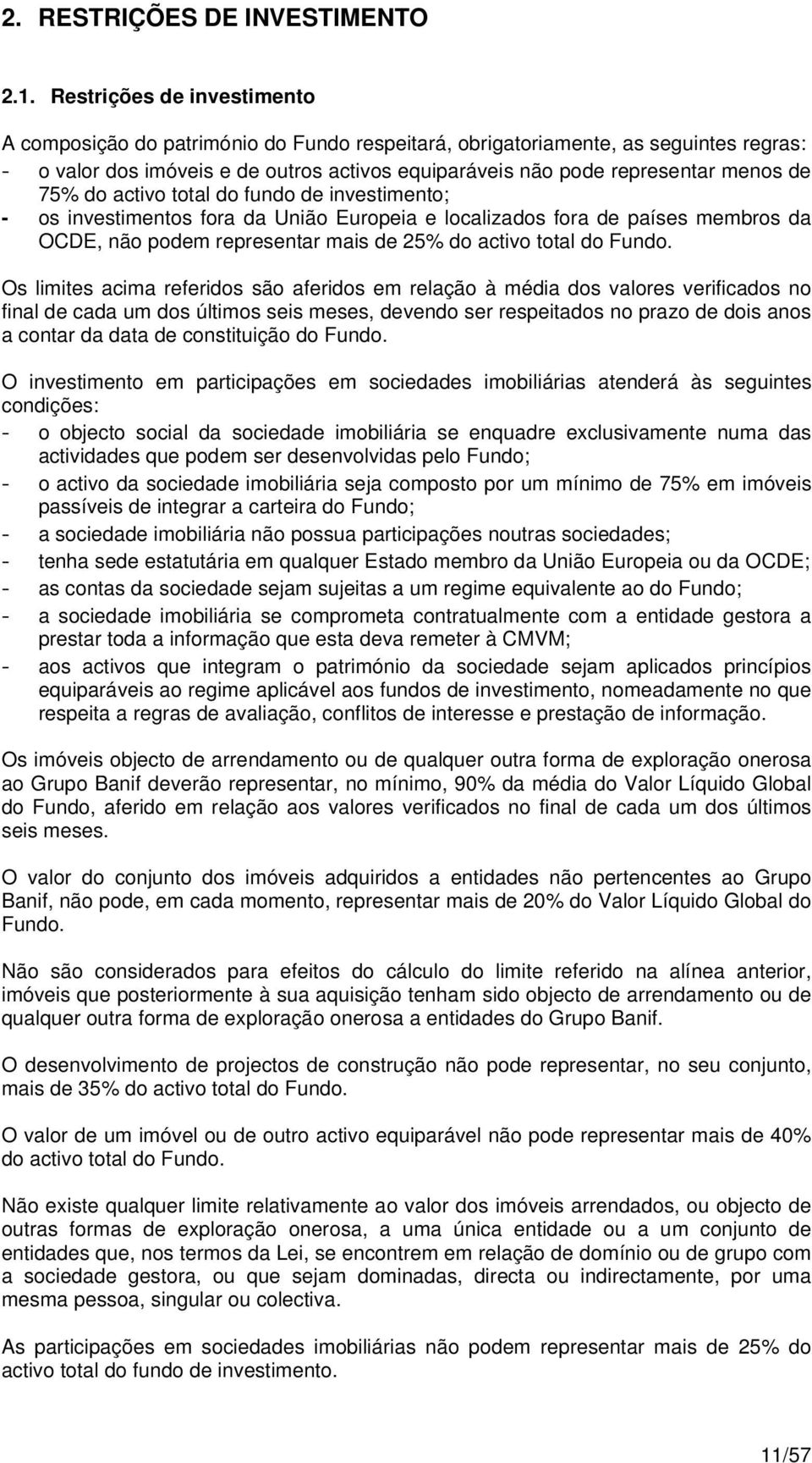 75% do activo total do fundo de investimento; - os investimentos fora da União Europeia e localizados fora de países membros da OCDE, não podem representar mais de 25% do activo total do Fundo.